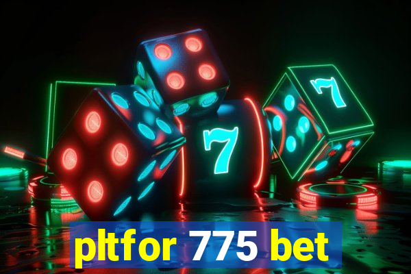 pltfor 775 bet